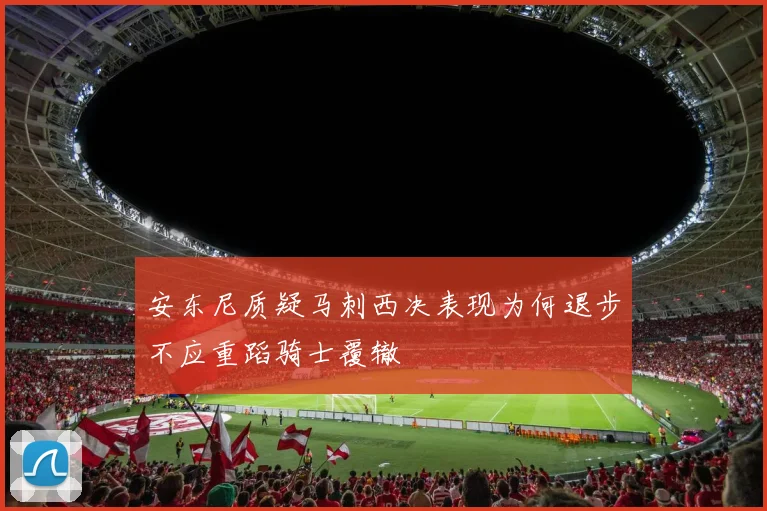 安东尼质疑马刺西决表现为何退步不应重蹈骑士覆辙